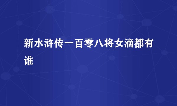 新水浒传一百零八将女滴都有谁