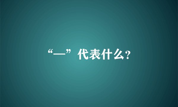 “—”代表什么？