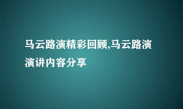 马云路演精彩回顾,马云路演演讲内容分享