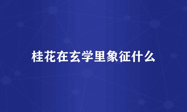桂花在玄学里象征什么