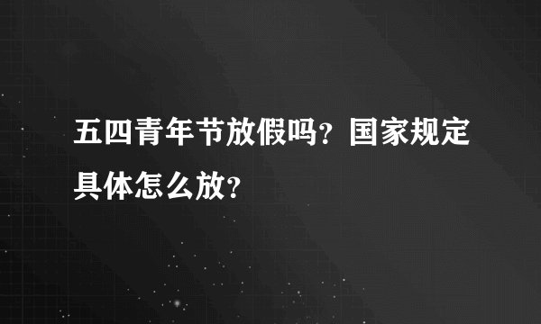 五四青年节放假吗？国家规定具体怎么放？