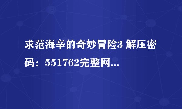 求范海辛的奇妙冒险3 解压密码：551762完整网盘链接下载