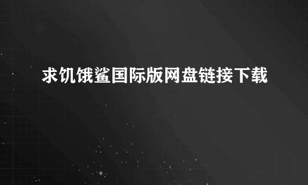 求饥饿鲨国际版网盘链接下载