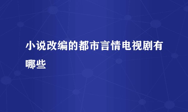 小说改编的都市言情电视剧有哪些