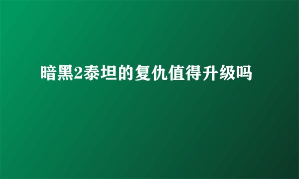 暗黑2泰坦的复仇值得升级吗