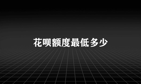 花呗额度最低多少