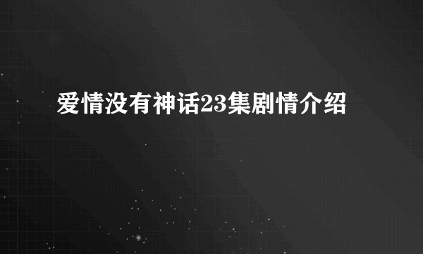 爱情没有神话23集剧情介绍