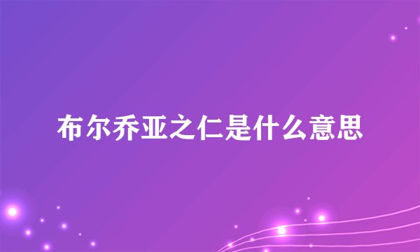 布尔乔亚之仁是什么意思