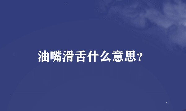 油嘴滑舌什么意思？