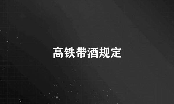 高铁带酒规定