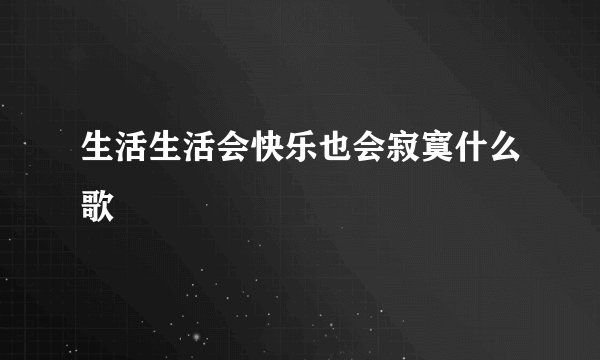 生活生活会快乐也会寂寞什么歌