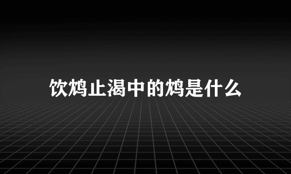 饮鸩止渴中的鸩是什么