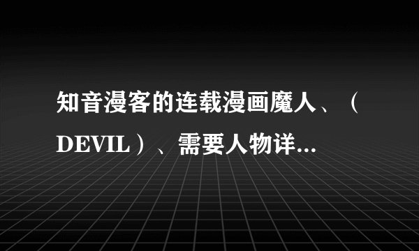 知音漫客的连载漫画魔人、（DEVIL）、需要人物详细介绍和人物关系、大概内容等、