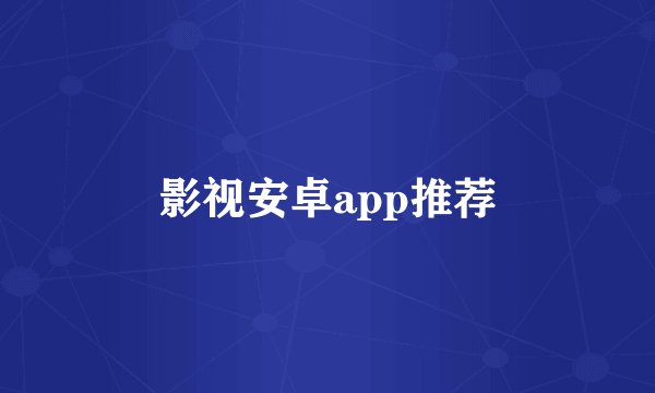 影视安卓app推荐