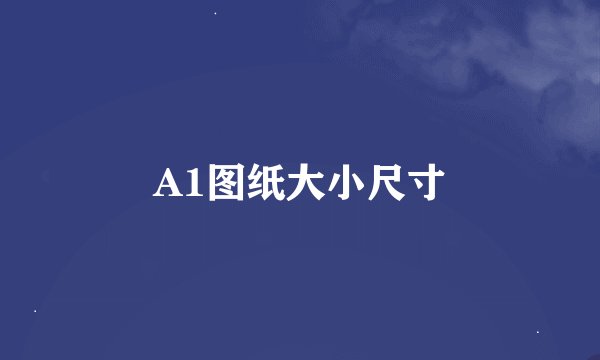 A1图纸大小尺寸