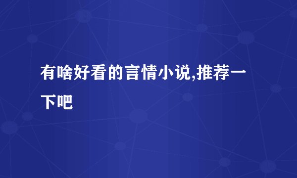 有啥好看的言情小说,推荐一下吧