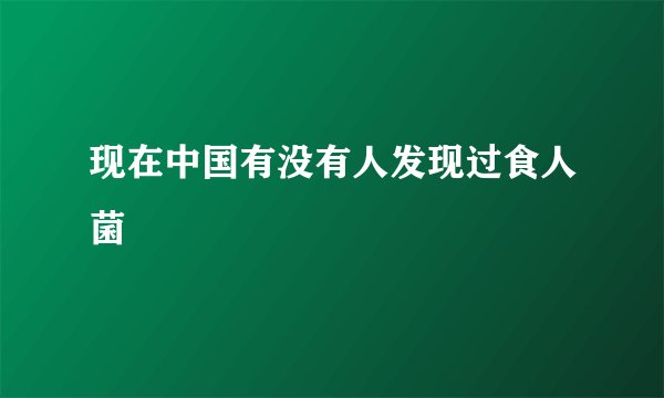 现在中国有没有人发现过食人菌