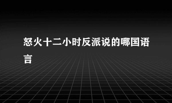 怒火十二小时反派说的哪国语言