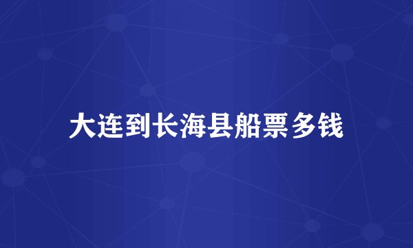 大连到长海县船票多钱