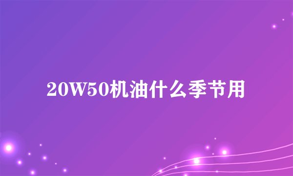 20W50机油什么季节用