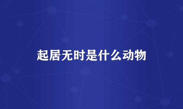起居无时是什么动物