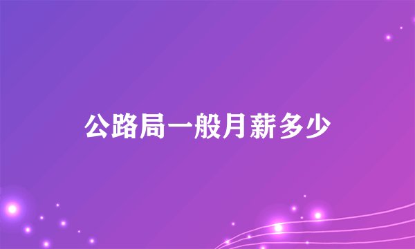 公路局一般月薪多少