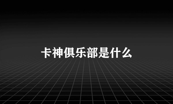 卡神俱乐部是什么