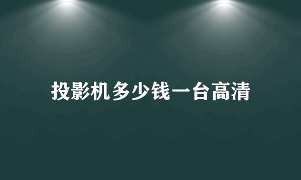 投影机多少钱一台高清