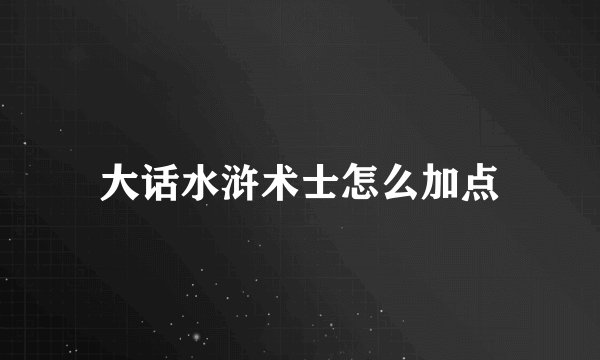 大话水浒术士怎么加点