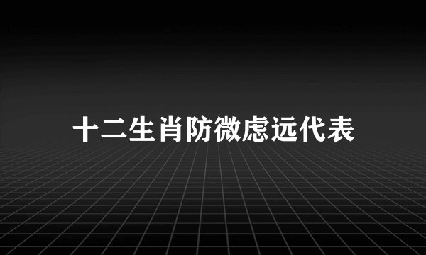 十二生肖防微虑远代表