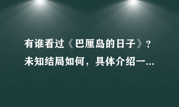 有谁看过《巴厘岛的日子》？未知结局如何，具体介绍一下，越详细越好？我听说结局很惨
