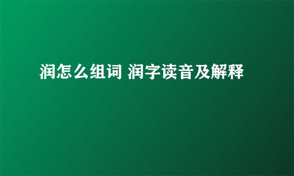 润怎么组词 润字读音及解释