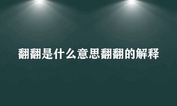 翻翻是什么意思翻翻的解释