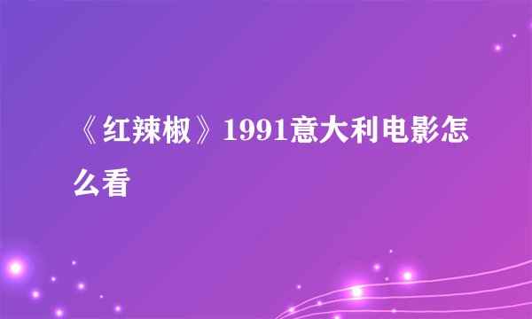 《红辣椒》1991意大利电影怎么看