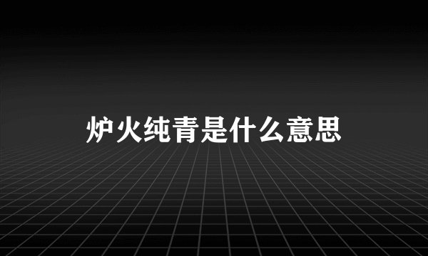 炉火纯青是什么意思