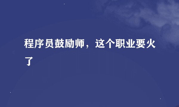 程序员鼓励师,这个职业要火了