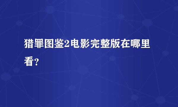 猎罪图鉴2电影完整版在哪里看？