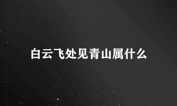 白云飞处见青山属什么
