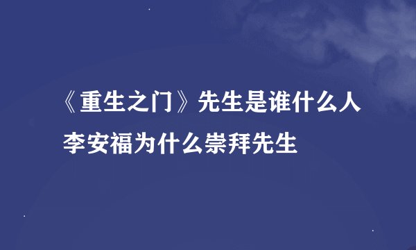 《重生之门》先生是谁什么人 李安福为什么崇拜先生