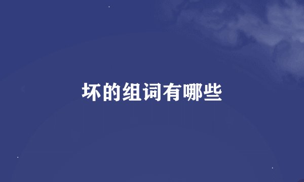坏的组词有哪些