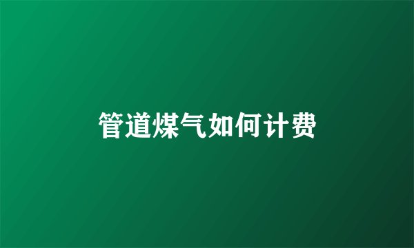 管道煤气如何计费