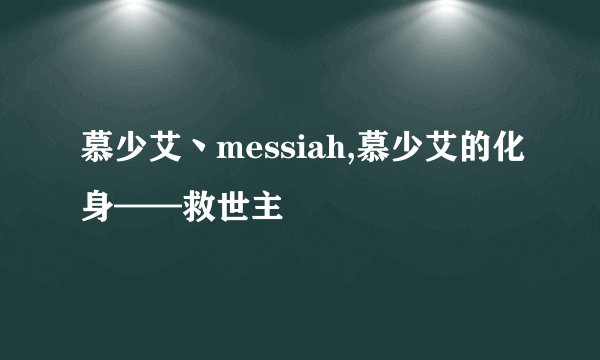 慕少艾丶messiah,慕少艾的化身——救世主