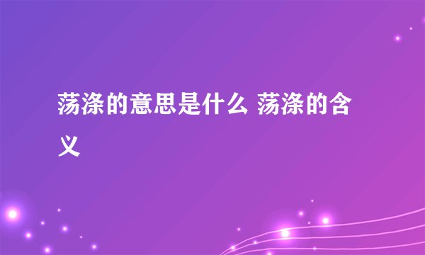 荡涤的意思是什么 荡涤的含义