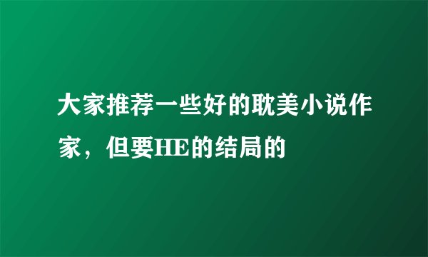 大家推荐一些好的耽美小说作家，但要HE的结局的