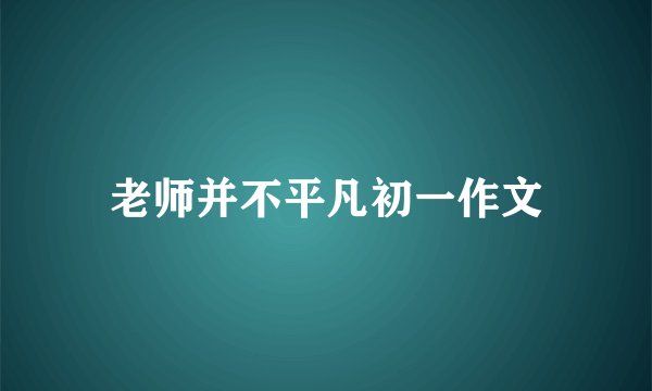 老师并不平凡初一作文