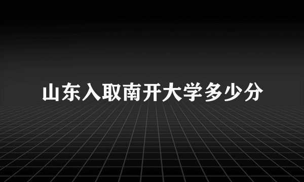 山东入取南开大学多少分