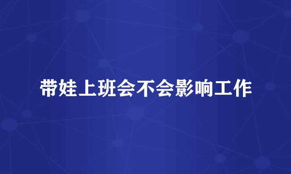 带娃上班会不会影响工作