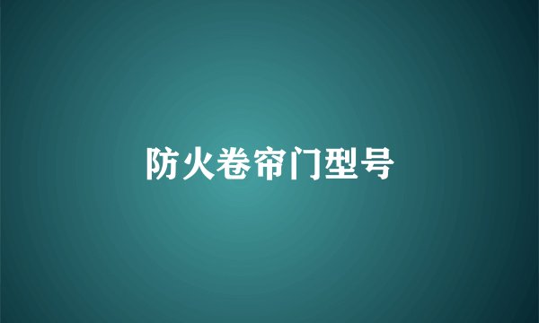 防火卷帘门型号