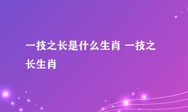 一技之长是什么生肖 一技之长生肖