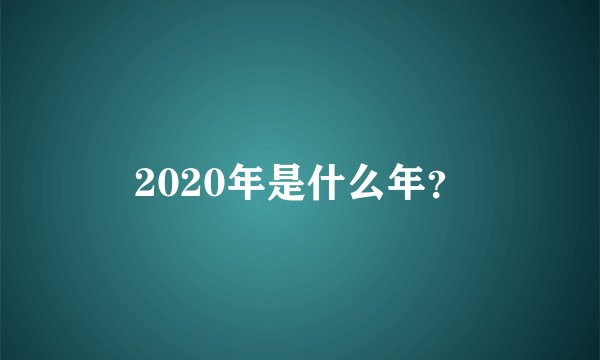 2020年是什么年？